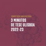 Três Minutos de Tese na ULisboa – 2022/2023