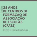 Colóquio: 25 anos de Centros de Formação de Associação de Escolas (CFAEs)