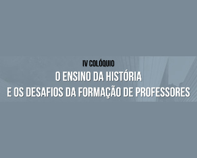 IV Colóquio “O Ensino da História e os desafios da Formação …